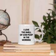 I Love the Smell of Cow Poop In the Morning Ceramic Mug 11 oz White - Panvola
