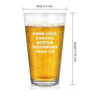 Good Luck Finding Better Neighbors Than Us Beer Glass 16 oz.