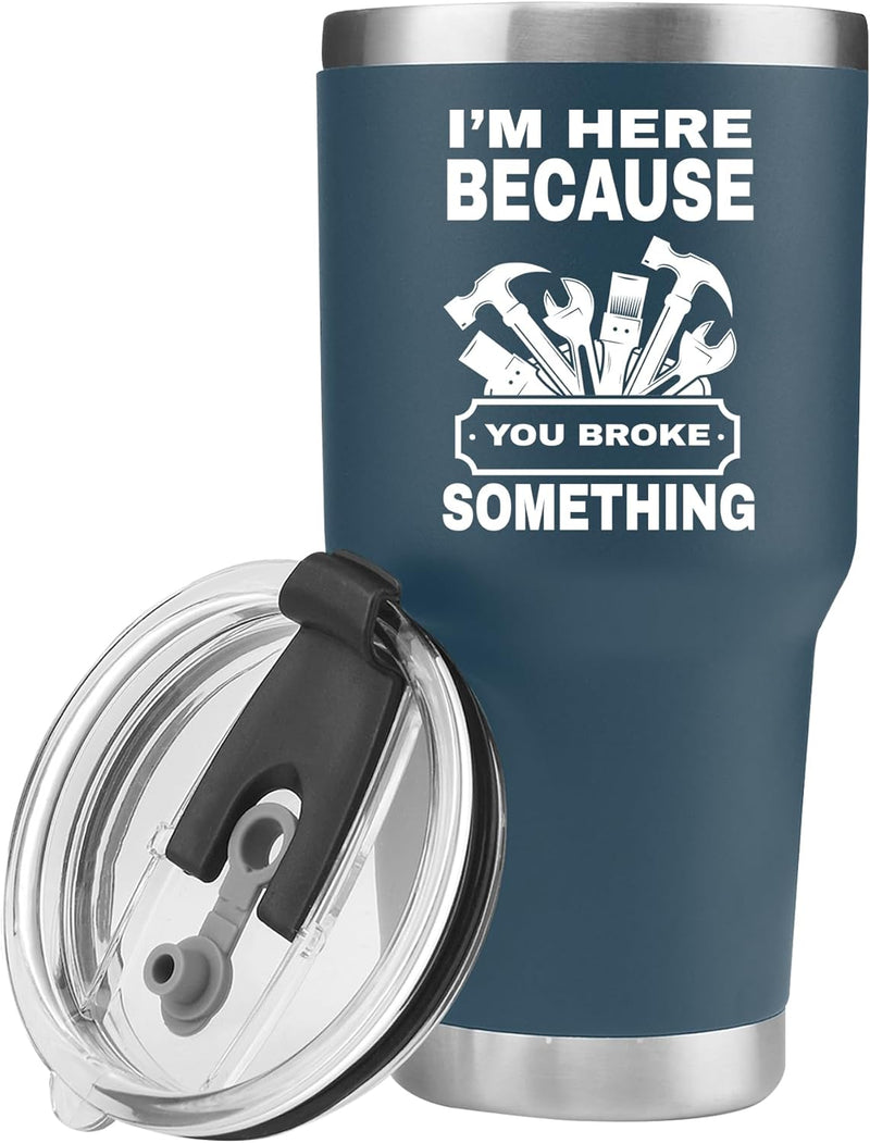 I'm Here Because You Broke Something Vacuum Insulated Tumbler Blue