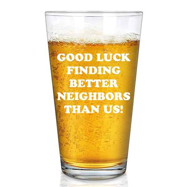 Good Luck Finding Better Neighbors Than Us Beer Glass 16 oz