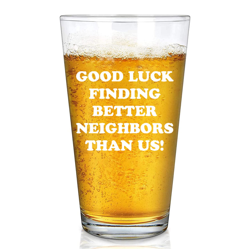 Good Luck Finding Better Neighbors Than Us Beer Glass 16 oz.