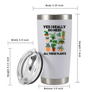 Yes I Really Do Need All These Plants Tumbler 20 oz White - Panvola
