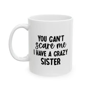 Personalized You Can't Scare Me I Have A Crazy Sister Customized Coffee Mug 11 oz Ceramic Mug White - Panvola