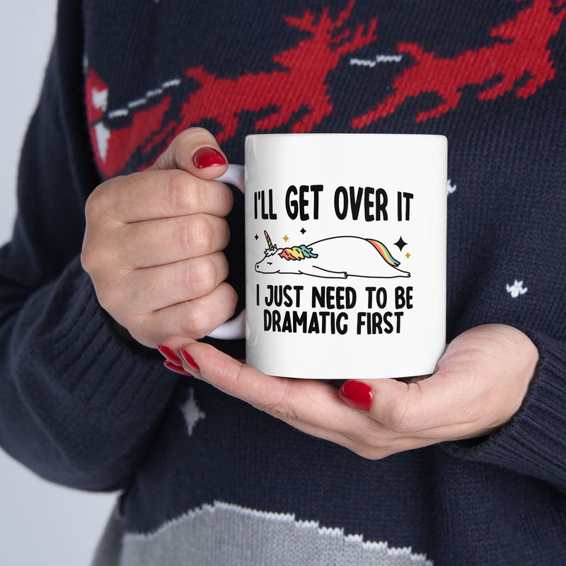 Personalized I’ll Get Over It I Just Need To Be Dramatic First Customized Ceramic Mug 11 oz White