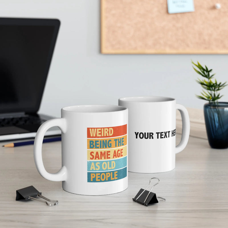 Personalized Weird Being The Same Age As Old People Ceramic Mug 11 oz White - Panvola