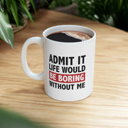 Personalized Admit It Life Would Be Boring Without Me Ceramic Mug 11 oz White - Panvola