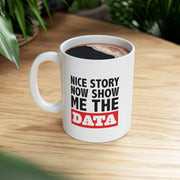 Personalized Nice Story Now Show Me The Data Ceramic Mug 11 oz White.