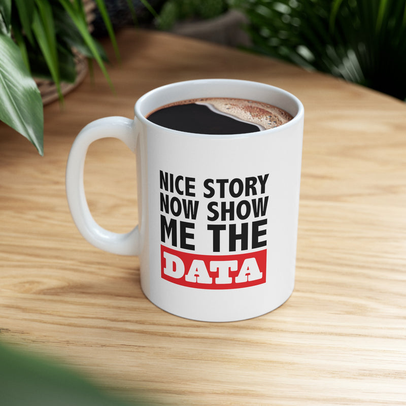Personalized Nice Story Now Show Me The Data Ceramic Mug 11 oz White.