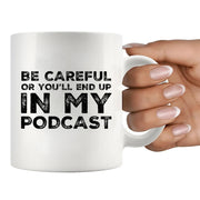 Be Careful Or You'll End Up In My Podcast Funny Coffee Mug 11oz White - Panvola