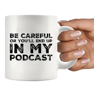 Be Careful Or You'll End Up In My Podcast Funny Coffee Mug 11oz White