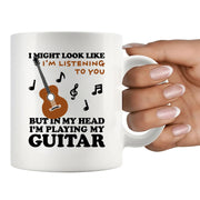 I Might Look Like I'm Listening To You But In My Head I'm Playing My Guitar Ceramic Mug 11 oz White - Panvola
