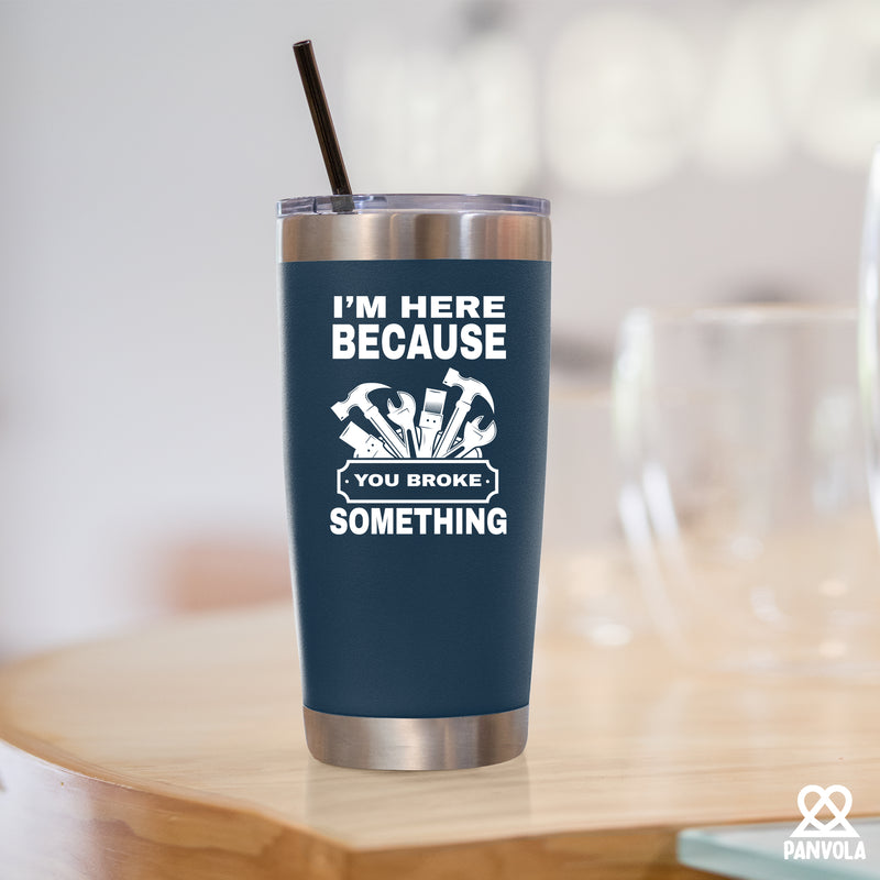 I'm Here Because You Broke Something Vacuum Insulated Tumbler Blue
