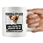 Personal Stalker Chihuahua I Will Follow You Wherever You Go Bathroom Included Ceramic Mug 11 oz White - Panvola