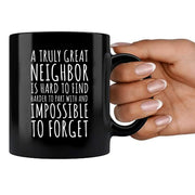 A Truly Great Neighbor Is Hard To Find Difficult To Part Ceramic Mug 11 oz Black - Panvola