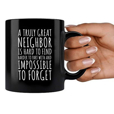 A Truly Great Neighbor Is Hard To Find Difficult To Part Ceramic Mug 11 oz Black