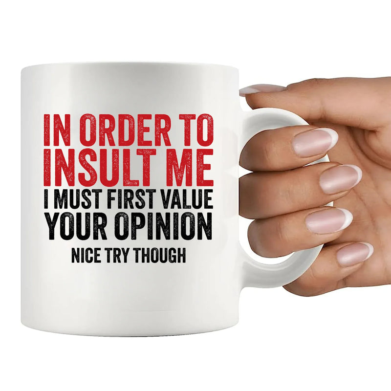 In Order To Insult Me I Must First Value Your Opinion Ceramic Mug 11 oz White - Panvola