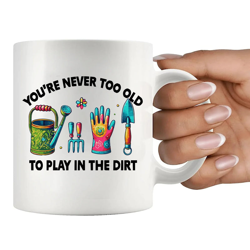 You're Never Too Old to Play in the Dirt Ceramic Mug 11 oz White - Panvola