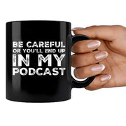 Be Careful Or You'll End Up In My Podcast Ceramic Mug 11 oz Black - Panvola