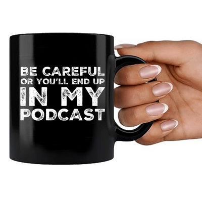 Be Careful Or You'll End Up In My Podcast Ceramic Mug 11 oz Black