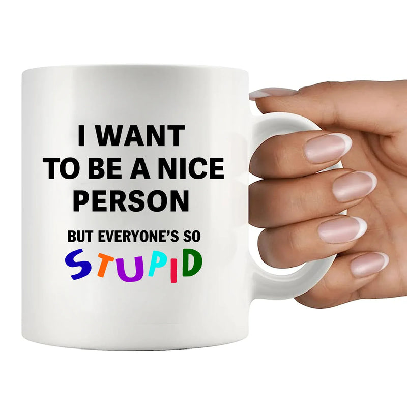 I Want To Be A Nice Person But Everyone's So Stupid Ceramic Mug 11 oz White - Panvola
