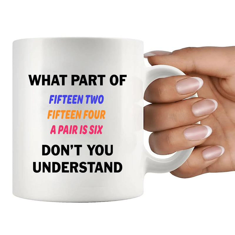 What Part of Fifteen Two Fifteen Four A Pair Is Six Don’t You Understand Ceramic Mug 11 oz White - Panvola