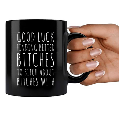 Good Luck Finding Better Bitches Ceramic Mug 11 oz Black