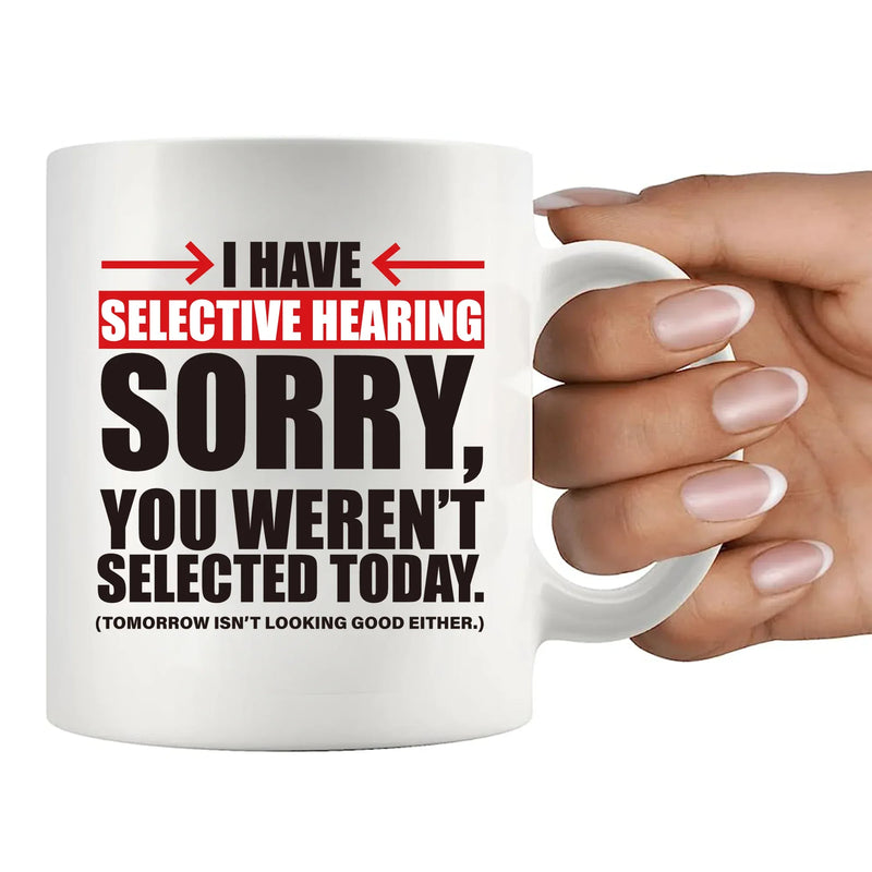 I Have Selective Hearing Sorry You're Not Selected Today Ceramic Mug 11 oz White - Panvola