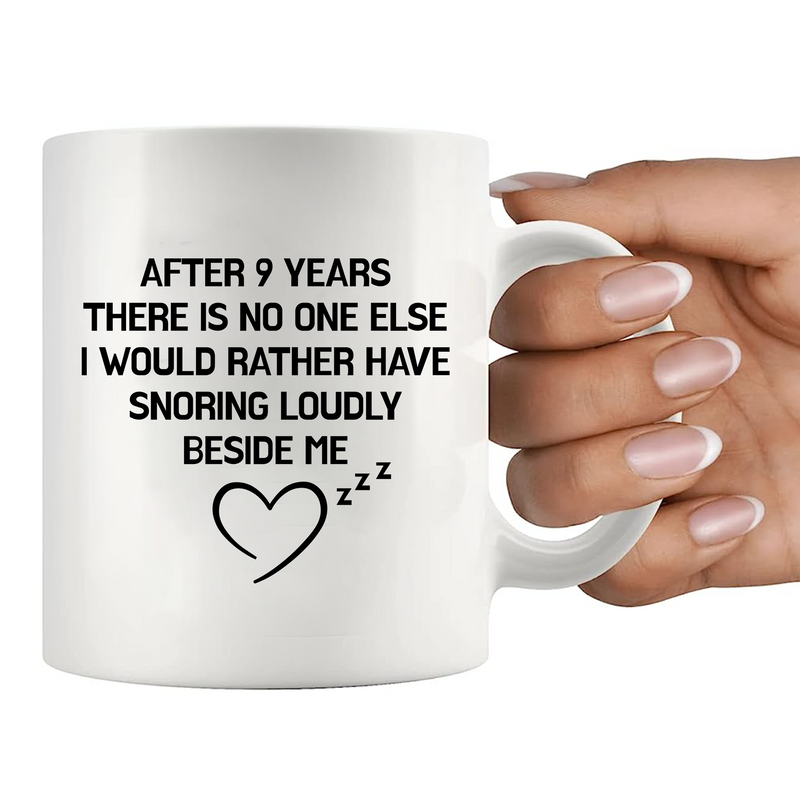 After 9 Years There Is No One Else I Would Rather Have Snoring Loudly Beside Me Ceramic Mug 11 oz White