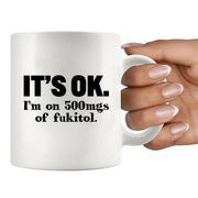 It's Ok I'm On 500mg Of Fukitol Ceramic Mug 11 oz White - Panvola