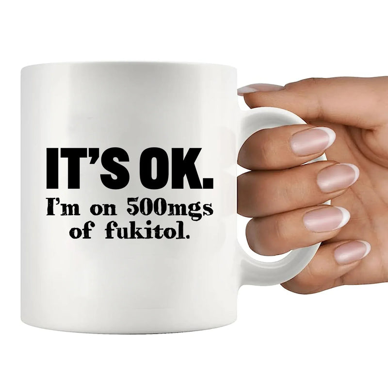 It's Ok I'm On 500mg Of Fukitol Ceramic Mug 11 oz White - Panvola