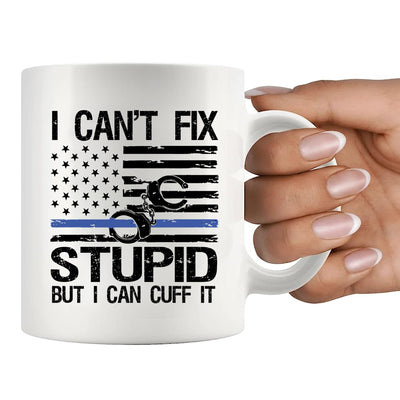 I Can't Fix Stupid But I Can Cuff It Police Gifts Ceramic Mug 11 oz White