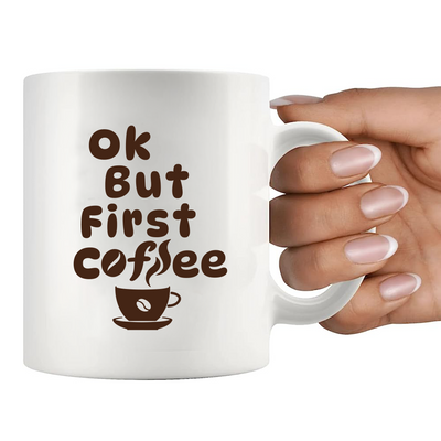 Ok But First Coffee Ceramic Mug 11 oz White