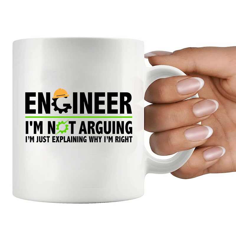 Engineer I'm Not Arguing I’m Just Explaining Why I’m Right Ceramic Mug 11 oz White.