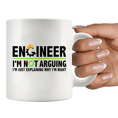 Engineer I'm Not Arguing I’m Just Explaining Why I’m Right Ceramic Mug 11 oz White