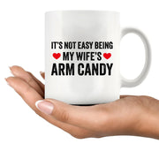 It's Not Easy Being My Wife's Arm Candy Ceramic Mug 11 oz White - Panvola