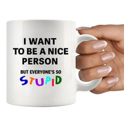 I Want To Be A Nice Person But Everyone's So Stupid Ceramic Mug 11 oz White - Panvola