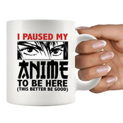 I Paused My Anime To Be Here Ceramic Mug 11 oz White - Panvola