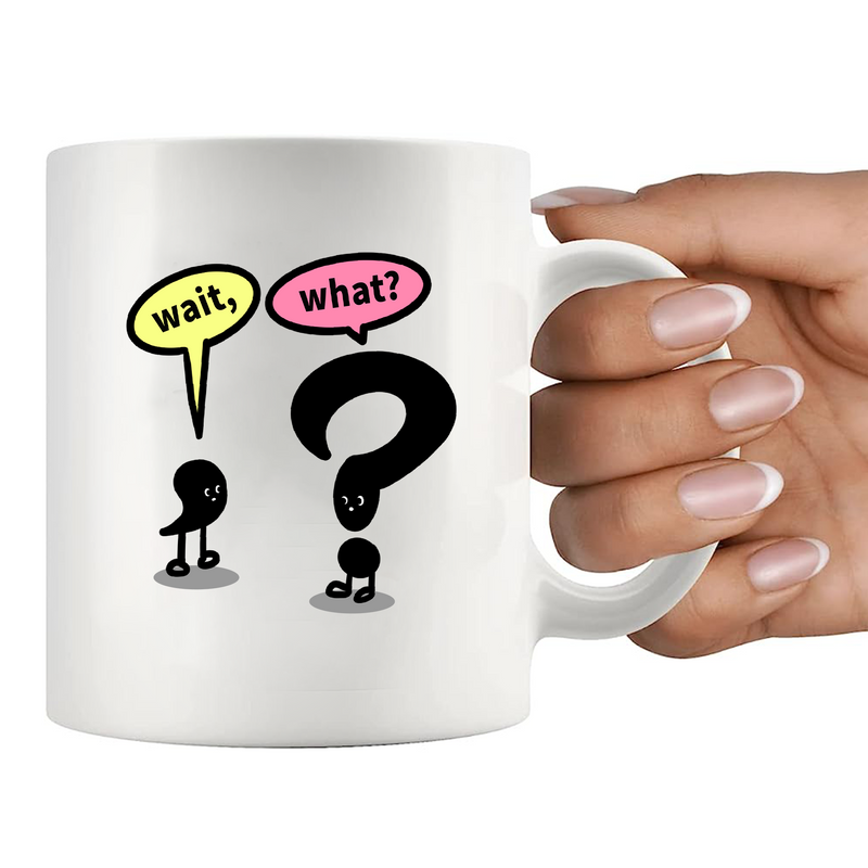 Wait What?  Ceramic Mug 11 oz White