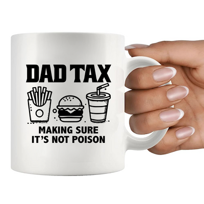 Dad Tax Making Sure It's Not Poison Ceramic Mug 11 oz White