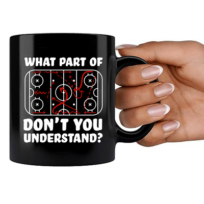 What Part Of Don't You Understand Hockey Ceramic Mug 11 oz Black