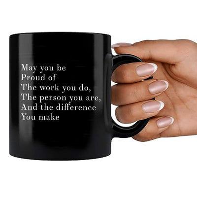 May You Be Proud Of The Work You Do The Person You Are The Difference You Make Inspirational Gift Ceramic Mug 11oz Black