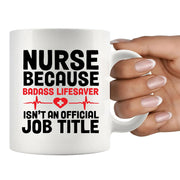 Nurse Because Badass Lifesaver Isn't An Official Title Ceramic Mug 11 oz White - Panvola