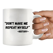 Don't Make Me Repeat Myself History Ceramic Mug 11 oz White - Panvola