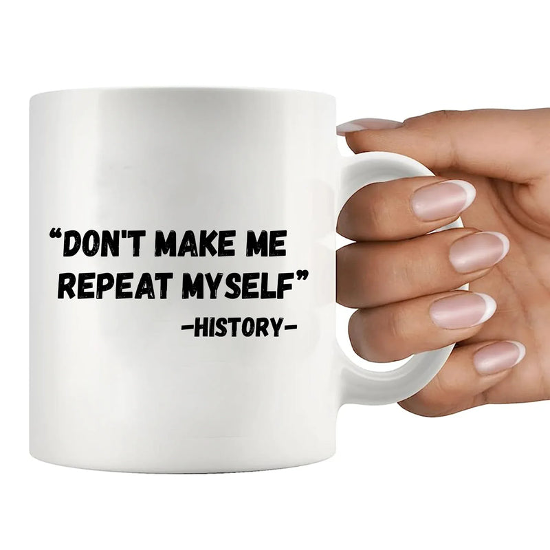 Don't Make Me Repeat Myself History Ceramic Mug 11 oz White - Panvola