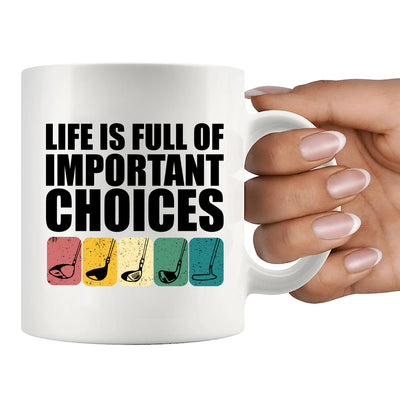 Life Is Full Of Important Choices Golf Ceramic Mug 11 oz White