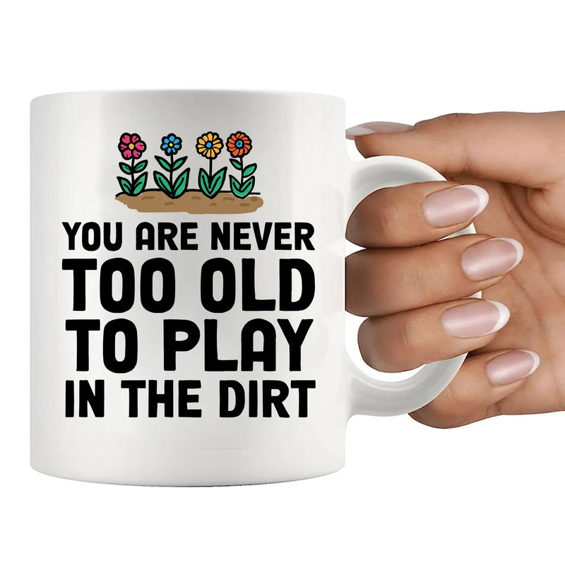 You're Never Too Old to Play in The Dirt Ceramic Mug 11 oz White - Panvola