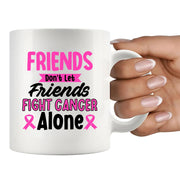 Friends Don't Let Friends Fight Cancer Alone Ceramic Mug 11 oz White - Panvola