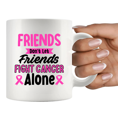 Friends Don't Let Friends Fight Cancer Alone Ceramic Mug 11 oz White