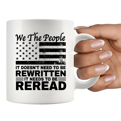 We The People It Doesn't Need To Be Rewritten It Needs To Be Reread Ceramic Mug 11 oz White