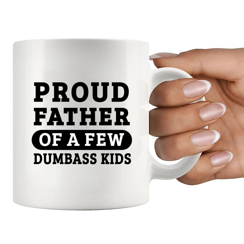 Proud Father Of A Few Dumbass Kids Ceramic Mug 11 oz White